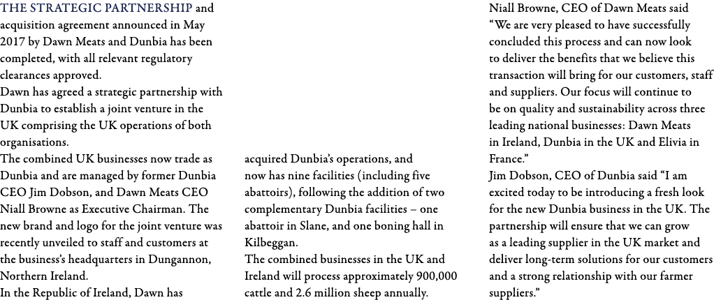 The strategic partnership and acquisition agreement announced in May 2017 by Dawn Meats and Dunbia has been completed   