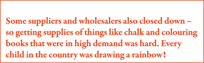 Some suppliers and wholesalers also closed down   so getting supplies of things like chalk and colouring books that w   