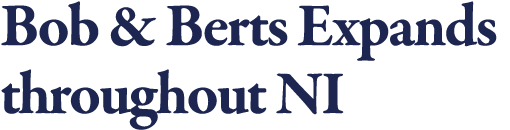 Bob & Berts Expands throughout NI