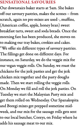 sensational savouries Our downstairs baker starts at 5am  She bakes off our savoury pastries, makes the scones   from   