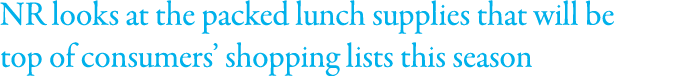 NR looks at the packed lunch supplies that will be top of consumers  shopping lists this season