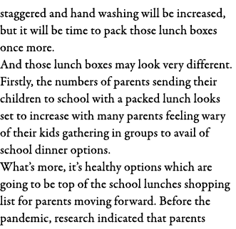 staggered and hand washing will be increased, but it will be time to pack those lunch boxes once more  And those lunc   