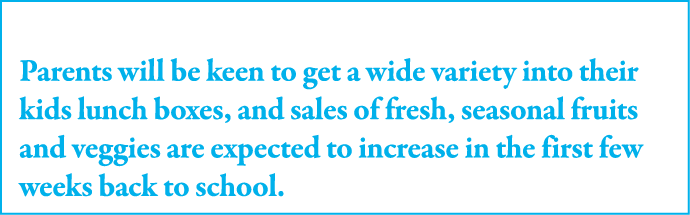 Parents will be keen to get a wide variety into their kids lunch boxes, and sales of fresh, seasonal fruits and veggi   