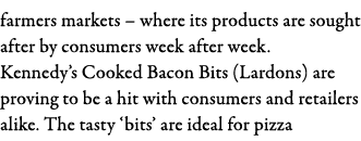 farmers markets   where its products are sought after by consumers week after week  Kennedy s Cooked Bacon Bits (Lard   