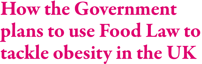 How the Government plans to use Food Law to tackle obesity in the UK