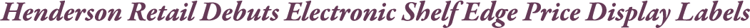 Henderson Retail Debuts Electronic Shelf Edge Price Display Labels