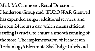 Mark McCammond, Retail Director at Henderson Group said  EUROSPAR Glenwell has expanded ranges, additional services,    