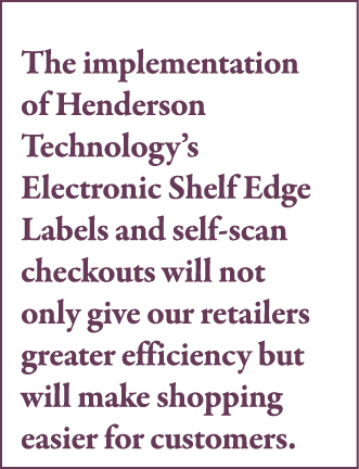 The implementation of Henderson Technology s Electronic Shelf Edge Labels and self-scan checkouts will not only give    
