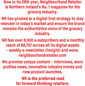 Now in its 28th year, Neighbourhood Retailer is Northern Ireland’s No. 1 magazine for the grocery industry. NR has pi...