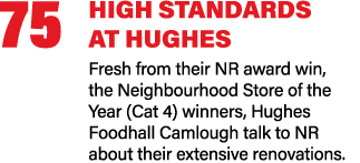 75 HIGH STANDARDS AT HUGHES Fresh from their NR award win, the Neighbourhood Store of the Year (Cat 4) winners, Hughe...