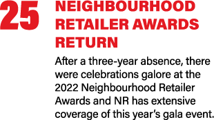 25 NEIGHBOURHOOD RETAILER AWARDS RETURN After a three year absence, there were celebrations galore at the 2022 Neighb...