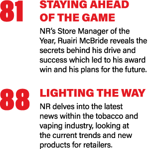 81 STAYING AHEAD OF THE GAME NR’s Store Manager of the Year, Ruairi McBride reveals the secrets behind his drive and ...