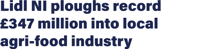 Lidl NI ploughs record £347 million into local agri food industry