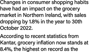 Changes in consumer shopping habits have had an impact on the grocery market in Northern Ireland, with sales dropping...