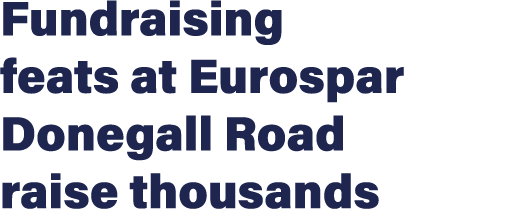 Fundraising feats at Eurospar Donegall Road raise thousands