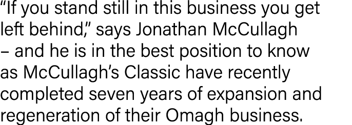 “If you stand still in this business you get left behind,” says Jonathan McCullagh – and he is in the best position t...