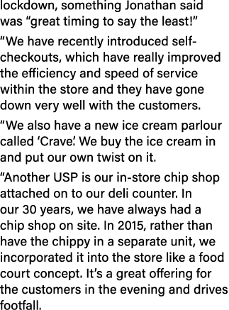 lockdown, something Jonathan said was “great timing to say the least!” “We have recently introduced self checkouts, w...