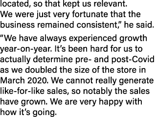 located, so that kept us relevant. We were just very fortunate that the business remained consistent,” he said. “We h...