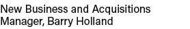 New Business and Acquisitions Manager, Barry Holland
