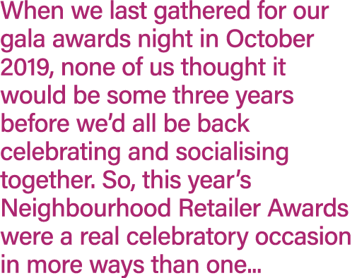 When we last gathered for our gala awards night in October 2019, none of us thought it would be some three years befo...