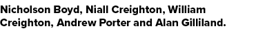 Nicholson Boyd, Niall Creighton, William Creighton, Andrew Porter and Alan Gilliland.