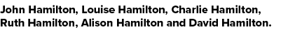 John Hamilton, Louise Hamilton, Charlie Hamilton, Ruth Hamilton, Alison Hamilton and David Hamilton.