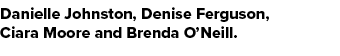 Danielle Johnston, Denise Ferguson, Ciara Moore and Brenda O’Neill.