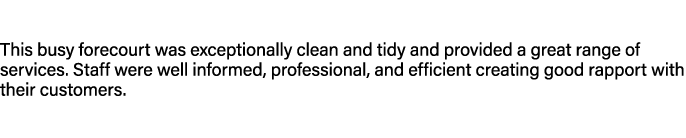 This busy forecourt was exceptionally clean and tidy and provided a great range of services. Staff were well informed...