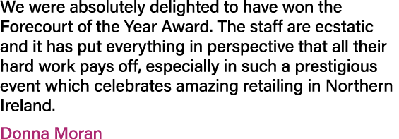 We were absolutely delighted to have won the Forecourt of the Year Award. The staff are ecstatic and it has put every...