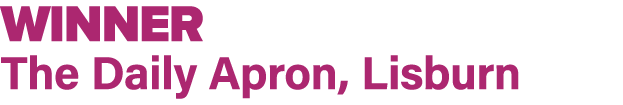 WINNER The Daily Apron, Lisburn