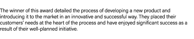 The winner of this award detailed the process of developing a new product and introducing it to the market in an inno...