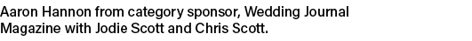 Aaron Hannon from category sponsor, Wedding Journal Magazine with Jodie Scott and Chris Scott.
