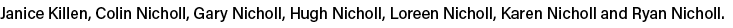 Janice Killen, Colin Nicholl, Gary Nicholl, Hugh Nicholl, Loreen Nicholl, Karen Nicholl and Ryan Nicholl.