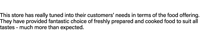This store has really tuned into their customers’ needs in terms of the food offering. They have provided fantastic c...