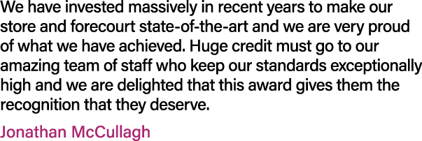 We have invested massively in recent years to make our store and forecourt state of the art and we are very proud of ...