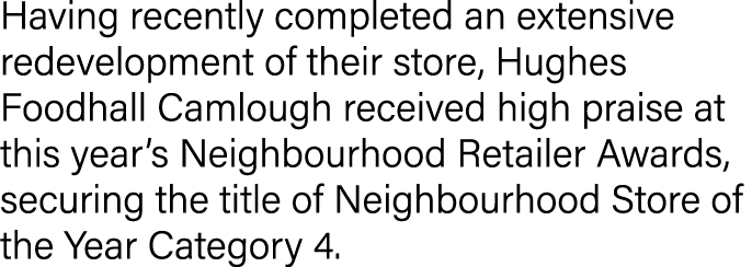 Having recently completed an extensive redevelopment of their store, Hughes Foodhall Camlough received high praise at...