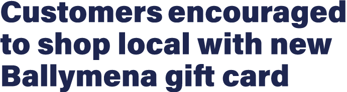 Customers encouraged to shop local with new Ballymena gift card