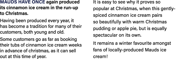 Mauds have once again produced its cinnamon ice cream in the run up to Christmas. Having been produced every year, it...