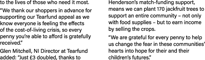 to the lives of those who need it most. “We thank our shoppers in advance for supporting our Tearfund appeal as we kn...