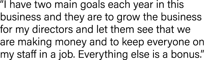 “I have two main goals each year in this business and they are to grow the business for my directors and let them see...