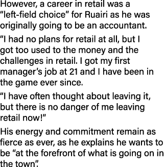 However, a career in retail was a “left field choice” for Ruairi as he was originally going to be an accountant. “I h...