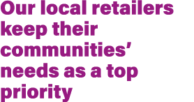Our local retailers keep their communities’ needs as a top priority