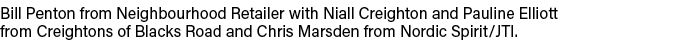 Bill Penton from Neighbourhood Retailer with Niall Creighton and Pauline Elliott from Creightons of Blacks Road and C...