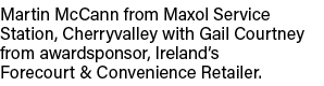 Martin McCann from Maxol Service Station, Cherryvalley with Gail Courtney from awardsponsor, Ireland’s Forecourt & Co...