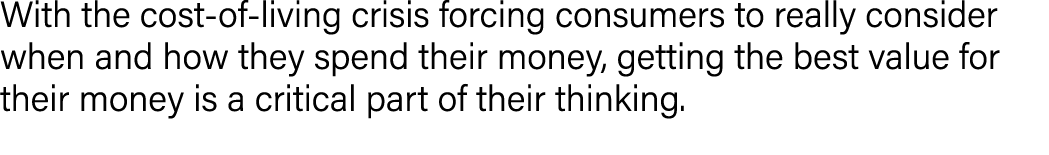 With the cost of living crisis forcing consumers to really consider when and how they spend their money, getting the ...