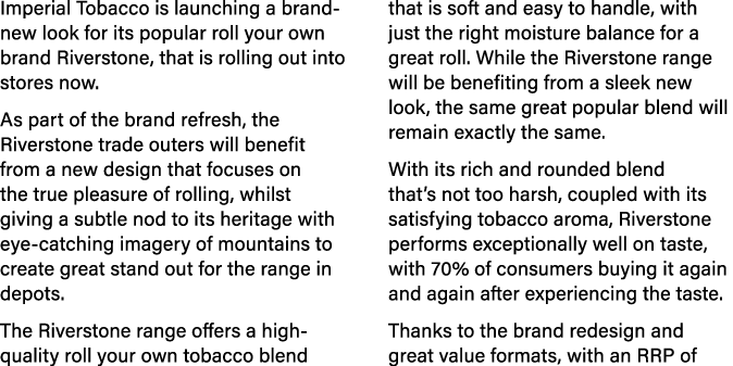 Imperial Tobacco is launching a brand new look for its popular roll your own brand Riverstone, that is rolling out in...