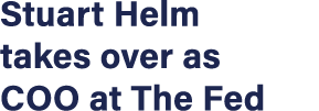 Stuart Helm takes over as COO at The Fed