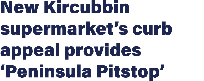New Kircubbin supermarket s curb appeal provides  Peninsula Pitstop  