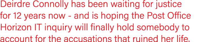 Deirdre Connolly has been waiting for justice for 12 years now - and is hoping the Post Office Horizon IT inquiry wil   