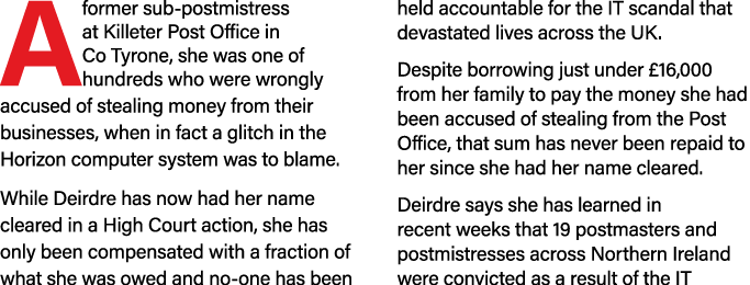 A  former sub-postmistress at Killeter Post Office in Co Tyrone, she was one of hundreds who were wrongly accused of    